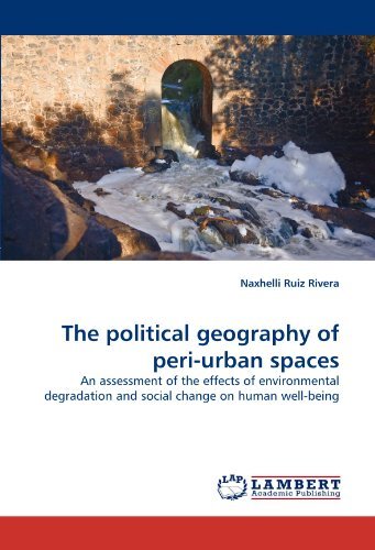 Cover for Naxhelli Ruiz Rivera · The Political Geography of Peri-urban Spaces: an Assessment of the Effects of Environmental Degradation and Social Change on Human Well-being (Pocketbok) (2010)