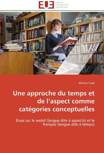 Cover for Momar Cissé · Une Approche Du Temps et De L'aspect Comme Catégories Conceptuelles: Essai Sur Le Wolof (Langue Dite À Aspects) et Le Français (Langue Dite À Temps) (French Edition) (Paperback Book) [French edition] (2018)