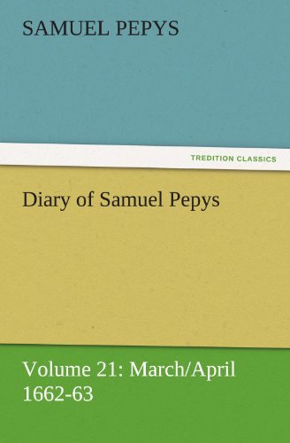 Diary of Samuel Pepys  -  Volume 21: March / April 1662-63 (Tredition Classics) - Samuel Pepys - Books - tredition - 9783842454583 - November 25, 2011