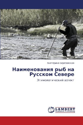 Naimenovaniya Ryb Na Russkom Severe: Etimologicheskiy Aspekt - Ekaterina Berezovskaya - Libros - LAP LAMBERT Academic Publishing - 9783843303583 - 19 de noviembre de 2010