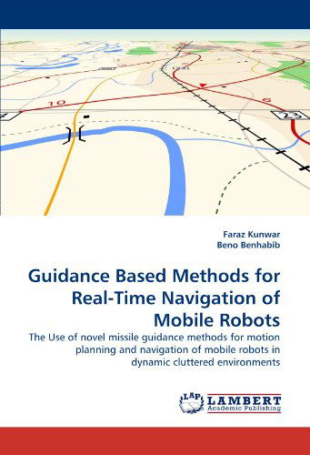 Cover for Beno Benhabib · Guidance Based Methods for Real-time Navigation of Mobile Robots: the Use of Novel Missile Guidance Methods for Motion Planning and Navigation of Mobile Robots in Dynamic Cluttered Environments (Pocketbok) (2011)