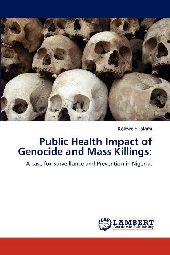 Cover for Kolawole Salami · Public Health Impact of Genocide and Mass Killings:: a Case for Surveillance and Prevention in Nigeria: (Pocketbok) (2012)