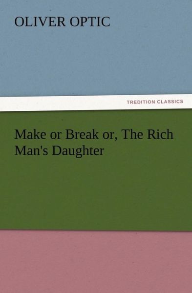 Cover for Oliver Optic · Make or Break Or, the Rich Man's Daughter (Paperback Book) (2012)