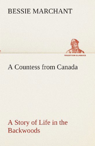 A Countess from Canada a Story of Life in the Backwoods (Tredition Classics) - Bessie Marchant - Books - tredition - 9783849512583 - February 18, 2013