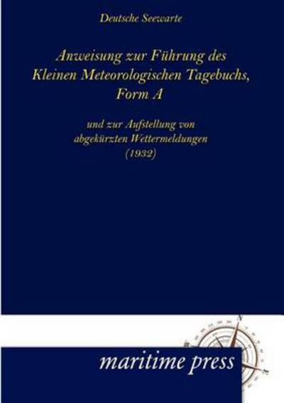 Cover for Deutsche Seewarte · Anweisung Zur Fuehrung Des Kleinen Meteorologischen Tagebuchs, Form A: Und Zur Aufstellung Von Abgekürzten Wettermeldungen (1932) (German Edition) (Taschenbuch) [German edition] (2012)