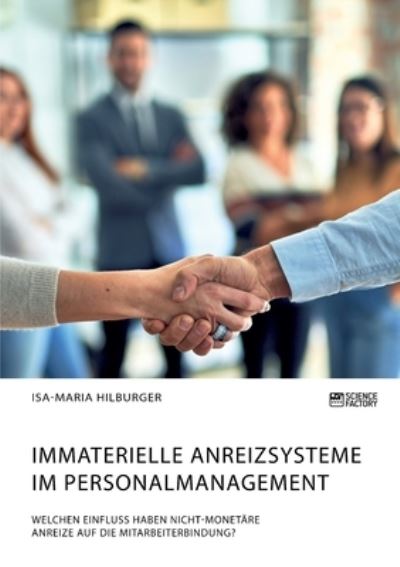 Cover for Isa-maria Hilburger · Immaterielle Anreizsysteme im Personalmanagement. Welchen Einfluss haben nicht-monetäre Anreize auf die Mitarbeiterbindung? (Paperback Book) (2021)