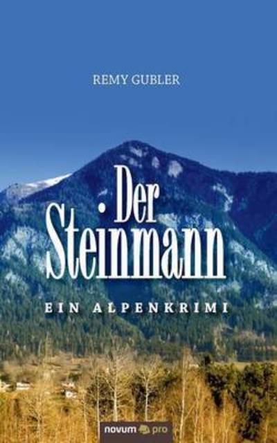 Cover for Remy Gubler · Der Steinmann: Ein Alpenkrimi (Paperback Book) (2016)