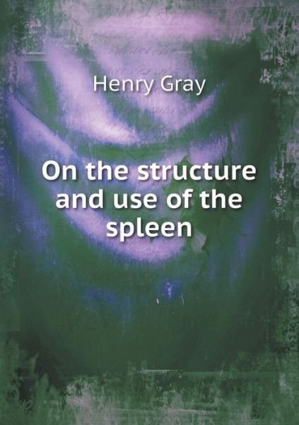 Cover for Henry Gray · On the Structure and Use of the Spleen (Pocketbok) (2015)