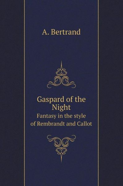 Cover for A Bertrand · Gaspard of the Darkness. Fantasy in the Style of Rembrandt and Callot (Hardcover Book) (2018)