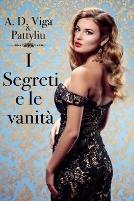 Cover for A D Viga Pattyliu · I segreti e le vanita (Paperback Book) (2018)