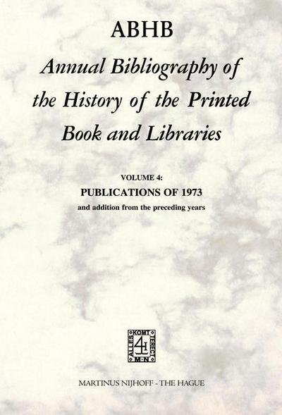 ABHB Annual Bibliography of the History of the Printed Book and Libraries: VOLUME 4: PUBLICATIONS OF 1973 and additions from the preceding years - Annual Bibliography of the History of the Printed Book and Libraries - H Vervliet - Books - Springer - 9789024717583 - July 31, 1975