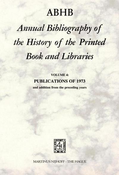 Cover for H Vervliet · ABHB Annual Bibliography of the History of the Printed Book and Libraries: VOLUME 4: PUBLICATIONS OF 1973 and additions from the preceding years - Annual Bibliography of the History of the Printed Book and Libraries (Paperback Book) [Softcover reprint of the original 1st ed. 1975 edition] (1975)