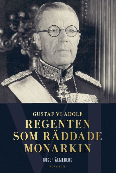 Gustaf VI Adolf : regenten som räddade monarkin - Älmeberg Roger - Bücher - Norstedts - 9789113073583 - 2. Oktober 2017