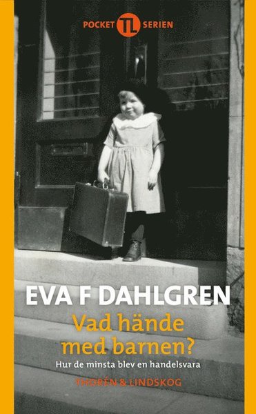 Vad hände med barnen : hur de minsta blev en handelsvara - Eva F. Dahlgren - Livros - Bokförlaget Thorén & Lindskog - 9789186905583 - 22 de setembro de 2019