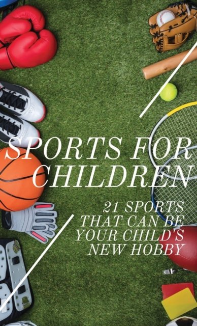 Sabrina Foster · Sports For Children: 21 Sports That Can Be Your Child's New Hobby (Innbunden bok) (2019)