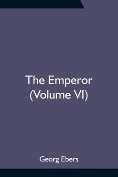 The Emperor (Volume VI) - Georg Ebers - Książki - Alpha Edition - 9789354755583 - 18 czerwca 2021