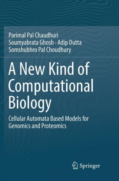 A New Kind of Computational Biology: Cellular Automata Based Models for Genomics and Proteomics - Parimal Pal Chaudhuri - Livros - Springer Verlag, Singapore - 9789811346583 - 30 de janeiro de 2019