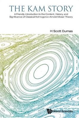 Cover for Dumas, H Scott (Univ Of Cincinnati, Usa) · Kam Story, The: A Friendly Introduction To The Content, History, And Significance Of Classical Kolmogorov-arnold-moser Theory (Gebundenes Buch) (2014)