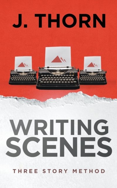 Cover for J Thorn · Three Story Method: Writing Scenes - Three Story Method (Pocketbok) (2022)