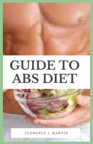 Cover for Florence J Martin · Guide to ABS Diet: Abs Diet focuses on ways to get a leaner more muscular abdomen, a healthier body, and increased sex appeal (Taschenbuch) (2021)