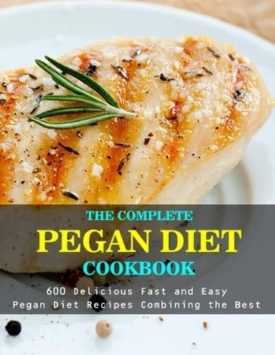 Cover for Daniel Jones · The Complete Pegan Diet Cookbook: 600 Delicious Fast and Easy Pegan Diet Recipes Combining the Best (Taschenbuch) (2021)