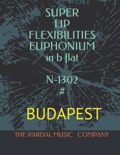 Cover for Jose Pardal Merza · SUPER LIP FLEXIBILITIES EUPHONIUM in b flat N-1302 #: Budapest (Paperback Bog) (2021)