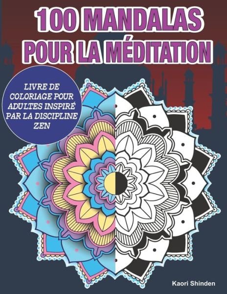 Cover for Kaori Shinden · 100 Mandalas Pour La Meditation: Livre de Coloriage Pour Adultes Inspire Par La Discipline Zen (Pocketbok) (2020)