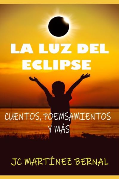 Cover for Jc Martinez Bernal · La Luz del Eclipse: Cuentos, poemsamientos y mas (Paperback Book) (2020)