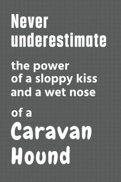 Cover for Wowpooch Press · Never underestimate the power of a sloppy kiss and a wet nose of a Caravan Hound (Pocketbok) (2020)