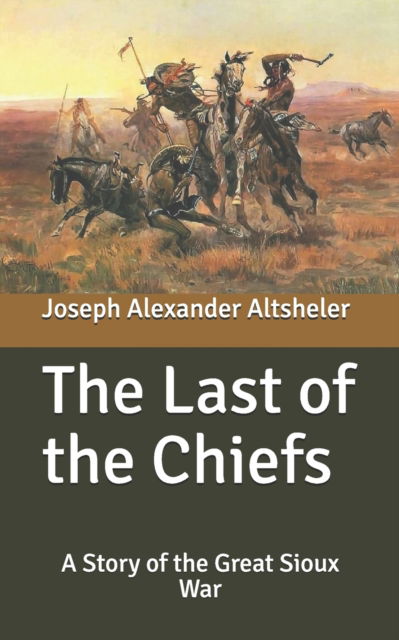 Cover for Joseph Alexander Altsheler · The Last of the Chiefs: A Story of the Great Sioux War (Paperback Book) (2020)