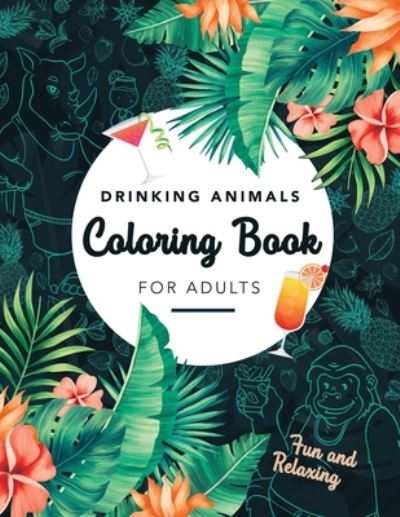 Cover for Happy Hour Coloring Books · Drinking Animals Coloring Book For Adults: Fun and Relaxing, 25 Images of Cocktail Loving Creatures (Paperback Book) (2020)