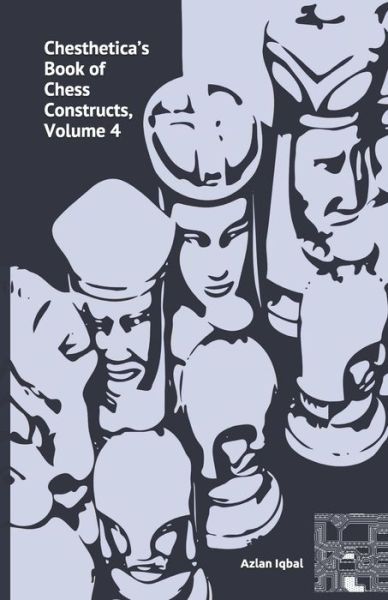 Cover for Azlan Iqbal · Chesthetica's Book of Chess Constructs, Volume 4: Original Computer-Generated Chess Problems for Solving and Analysis - Volume (Paperback Book) (2020)