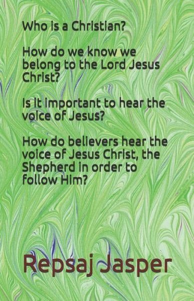 Cover for Repsaj Jasper · Who is a Christian? How do we know we belong to the Lord Jesus Christ? Is it important to hear the voice of Jesus? How do believers hear the voice of Jesus Christ, the Shepherd in order to follow Him? (Pocketbok) (2020)