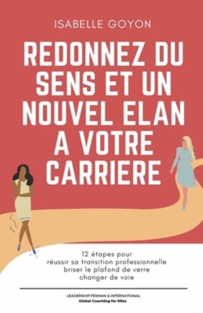 Re-donnez du sens et un nouvel elan a votre carriere: 12 etapes pour reussir sa transition professionnelle, briser le plafond de verre ou changer de voie - Isabelle Goyon - Livros - Independently Published - 9798719833583 - 22 de março de 2021