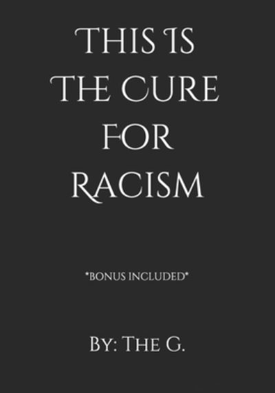 This Is The Cure For Racism - The G - Libros - Independently Published - 9798742248583 - 21 de abril de 2021