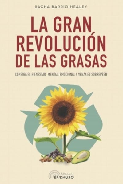 Cover for Sacha Barrio Healey · La gran revolucion de las grasas: Consiga el bienestar mental, emocional y venza el sobrepeso (Paperback Book) (2021)