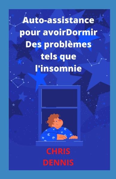 Cover for Chris Dennis · Auto-assistance pour avoirDormir Des problemes tels que l'insomnie (Paperback Book) (2021)