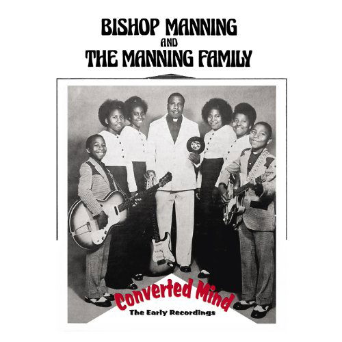 Converted Mind: the Early Recordings - Bishop Manning and the Manning Famil Y - Musik - GOSPEL - 0895102002584 - 29. März 2011