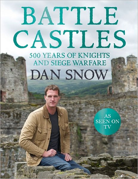 Cover for Dan Snow · Battle Castles: 500 Years of Knights and Siege Warfare (Hardcover Book) (2012)