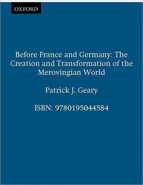 Cover for Patrick J. Geary · Before France and Germany: the Creation and Transformation of the Merovingian World (Paperback Book) (1988)