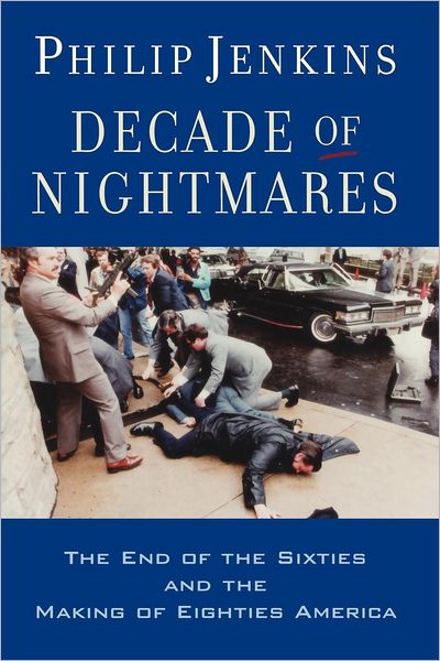 Decade of Nightmares: the End of the Sixties and the Making of Eighties America - Philip Jenkins - Books - Oxford University Press - 9780195341584 - March 27, 2008