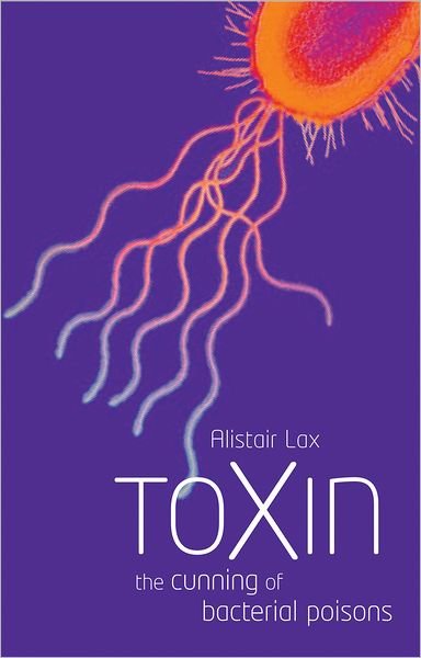 Toxin: The cunning of bacterial poisons - Lax, Alistair J. (Professor of Cellular Microbiology, King's College London) - Bøger - Oxford University Press - 9780198605584 - 27. oktober 2005