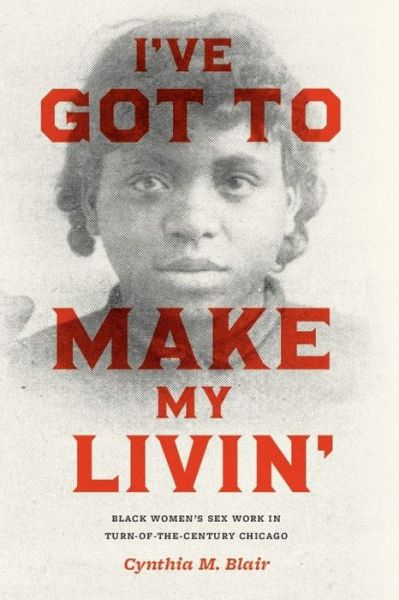 Cover for Cynthia M. Blair · I've Got to Make My Livin': Black Women's Sex Work in Turn-of-the-Century Chicago - Historical Studies of Urban America (Taschenbuch) (2018)