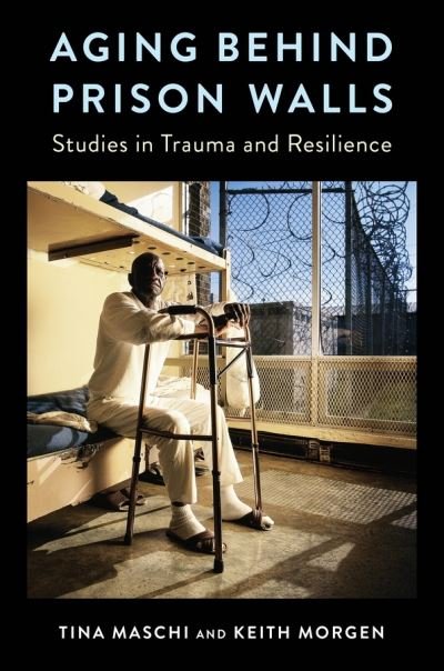 Cover for Maschi, Tina (Associate Professor, Fordham University) · Aging Behind Prison Walls: Studies in Trauma and Resilience (Hardcover Book) (2020)