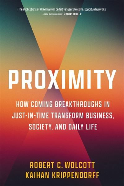 Cover for Robert C. Wolcott · Proximity: How Coming Breakthroughs in Just-in-Time Transform Business, Society, and Daily Life (Hardcover Book) (2024)