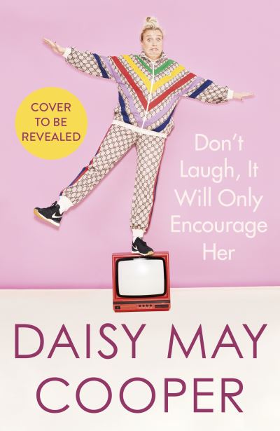 Cover for Daisy May Cooper · Don't Laugh, It'll Only Encourage Her: The No 1 Sunday Times Bestseller (Hardcover Book) (2021)
