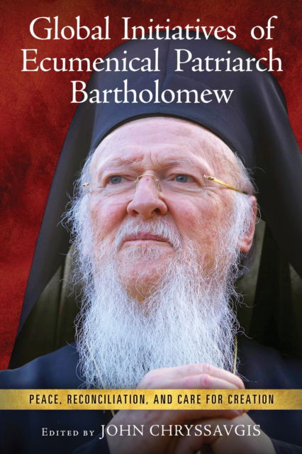 Cover for Global Initiatives of Ecumenical Patriarch Bartholomew: Peace, Reconciliation, and Care for Creation (Hardcover Book) (2023)
