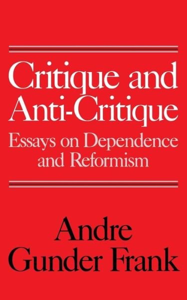 Cover for Andre Gunder Frank · Critique and Anti-Critique: Essays on Dependence and Reformism (Inbunden Bok) (1984)