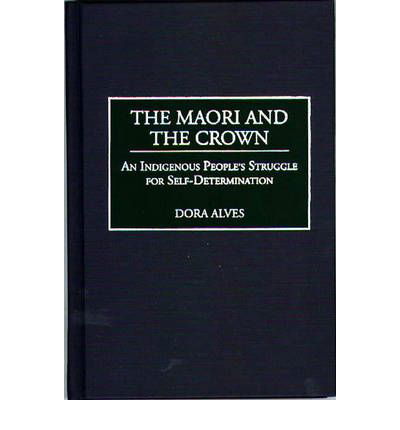 Cover for Dora Alves · The Maori and the Crown: An Indigenous People's Struggle for Self-Determination (Hardcover Book) (1999)