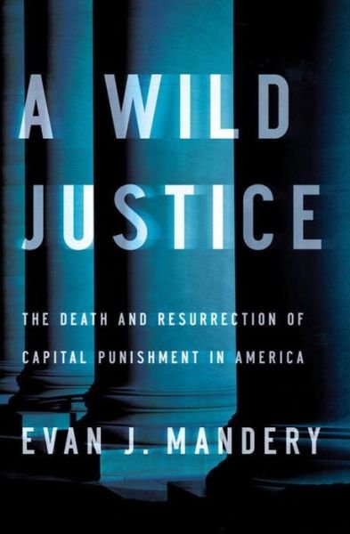 Evan J. Mandery · Wild Justice: The Death and Resurrection of Capital Punishment in America (Hardcover Book) (2024)